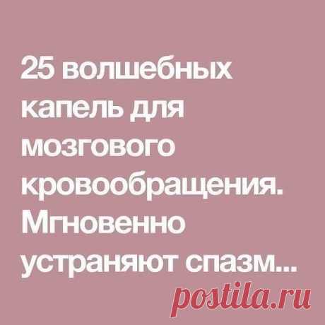 25 волшебных капель для мозгового кровообращения. Мгновенно устраняют спазм сосудов и снимают боль!