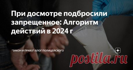 При досмотре подбросили запрещенное: Алгоритм действий в 2024 г Статья автора «"Закон и Право": Блог Полицейского» в Дзене ✍: Здравия желаю, товарищ! На связи "Закон и право": Блог Полицейского !