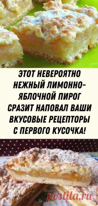 Этот невероятно нежный лимонно-яблочной пирог сразит наповал ваши вкусовые рецепторы с первого кусочка! - Кулинария, красота, лайфхаки