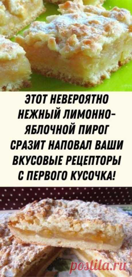 Этот невероятно нежный лимонно-яблочной пирог сразит наповал ваши вкусовые рецепторы с первого кусочка! - Кулинария, красота, лайфхаки