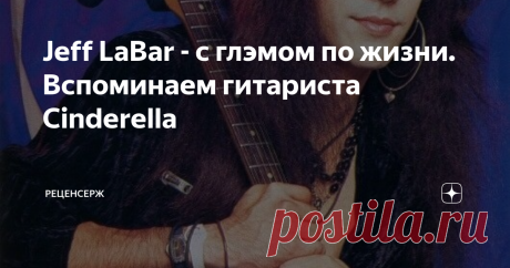 Jeff LaBar - с глэмом по жизни. Вспоминаем гитариста Cinderella В знаменитых рок-группах часто бывает, что в тени фронтмена остальные музыканты не так известны и не так заметны. К сожалению, о них вспоминают только после кончины. Случай с Джеффом ЛаБаром не совсем подходит к этой ситуации. Яркий гитарист выделялся своим стилем во время участия в группе Cinderella, а также оставил сольное творчество. Золушка и Джефф Любители глэмовой музыки могли бы и не узнать о Джеффе. Сн...