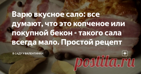 Варю вкусное сало: все думают, что это копченое или покупной бекон - такого сала всегда мало. Простой рецепт Это уже не просто сало: нас со свекровью часто спрашивают за столом - где купили такую вкусную вещь, называют беконом или копченой грудинкой, ветчиной и даже копченой бужениной - чем только наше сало не называли.  И не сразу верят, что это обычное сало с мясом (или мясо с салом) домашнего приготовления. Особенно аппетитно выглядит