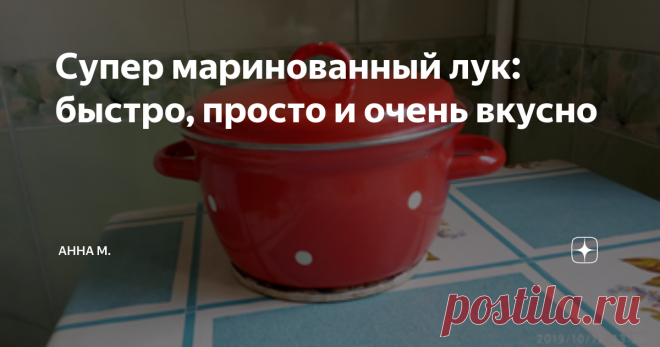 Супер маринованный лук: быстро, просто и очень вкусно Я хочу  поделиться рецептом маринованного лука.
В моей кулинарной книге он так и записан под названием «Супер маринованный лук».
Много рецептов лука я перепробовала, но этот самый лучший. Надеюсь, Вам тоже понравиться.
Итак: