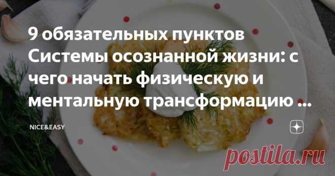 9 обязательных пунктов Системы осознанной жизни: с чего начать физическую и ментальную трансформацию и как сделать этот переход комфортным Статья автора «Nice&Easy» в Дзене ✍: Всем привет! Дорогие друзья, сегодня меня будет мало.  Вечером встреча в 