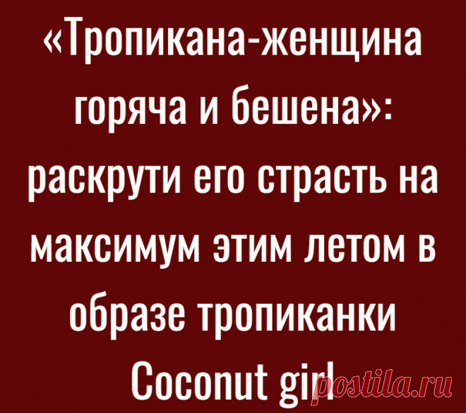 «Тропикана-женщина горяча и бешена»: раскрути его страсть на максимум этим летом в образе тропиканки Coconut girl
Эстетика Coconut Girl, или «кокосовой девушки», стала настолько популярной этим летом, что мы больше не можем и не хотим быть в стороне от тренда. В общем и целом эта тенденция направлена на то, чтобы выглядеть как девчонка мускулистого загорелого серфера 24/7. Даже если девчонке 49...
Читай дальше на сайте. Жми подробнее ➡