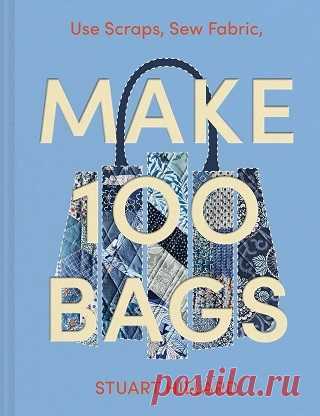Make 100 Bags: Twenty New Projects, Infinite Possibilities 2025