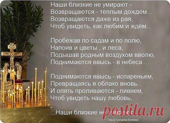 Родные наши никогда не умирают
Они лишь рядом быть перестают
На небесах про нас они все знают
И нам во снах привет передают...
А мы поставим свечку у иконы
Закажим в церкви им за упокой
Такие на земле живут законы
У них на небесах...видать другой...
Родные наши никогда не умирают
Пусть рядом нет,но помним их...
И наши нам грехи они прощают
С небес прощают...нас живых