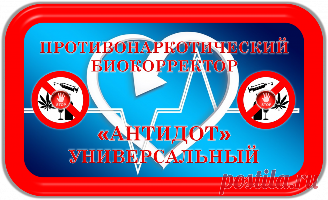 ПРОТИВОНАРКОТИЧЕСКИЙ БИОКОРРЕКТОР
«АНТИДОТ»
УНИВЕРСАЛЬНЫЙ
ПРОТИВОНАРКОТИЧЕСКАЯ БИОКОРРЕКЦИЯ!
ВАШЕ КРЕПКОЕ ЗДОРОВЬЕ!
От алкоголизма, наркомании, токсикомании и т. п., - от всех типов и видов наркотической зависимости, от пагубных последствий в плане здоровья и здравоохранения, - разработан и автоматически функционирует данный противонаркотический биокорректор!