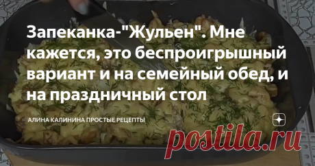 Запеканка-"Жульен". Мне кажется, это беспроигрышный вариант и на семейный обед, и на праздничный стол