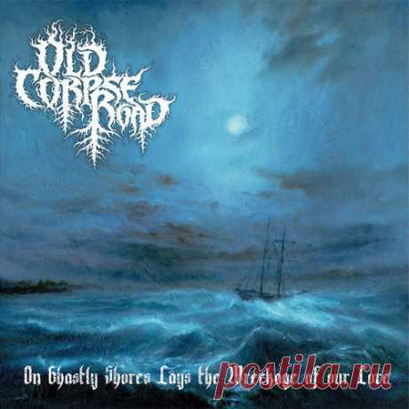 Old Corpse Road - On Ghastly Shores Lays the Wreckage of Our Lore (2020)