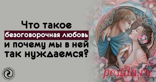 Что такое безоговорочная любовь и почему мы в ней так нуждаемся?