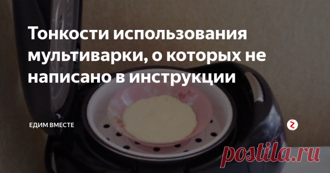Тонкости использования мультиварки, о которых не написано в инструкции