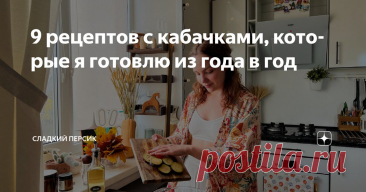 9 рецептов с кабачками, которые я готовлю из года в год Статья автора «Сладкий Персик» в Дзене ✍: Лето так быстро пролетает, вы это тоже заметили?