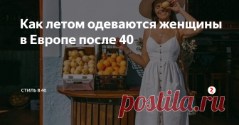 Как летом одеваются женщины в Европе после 40 В ЕВРОПЕ ВАС БУДЕТ НЕ ОТЛИЧИТЬ ОТ МЕСТНЫХ