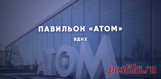 2023-ВИДИО-Каким будет павильон «Атом»-ВДНХ