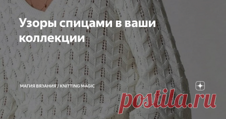 Узоры спицами в ваши коллекции Схемы и видео мастер классы  Подборка интересных узоров спицами на любой вкус, для любых вязаных изделий. Многие интернет-магазины выставляют на продажу вязаные изделия. Стоимость моделей известных дизайнеров и брендов порой доходит до умопомрачительных цен. Но нам, рукодельницам-трудяжкам, не грозит разорение кошельков, ведь мы и сами можем связать такую вещь. А если добавить немного фантазии, то можно и посоперничать с законодателями мод. П...