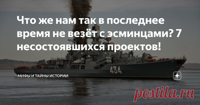 Что же нам так в последнее время не везёт с эсминцами? 7 несостоявшихся проектов! Сейчас у России в строю осталось всего 2 эсминца - 