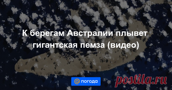 К берегам Австралии плывет гигантская пемза (видео) Ее размер примерно соответствует 20 тысячам футбольных полей.
