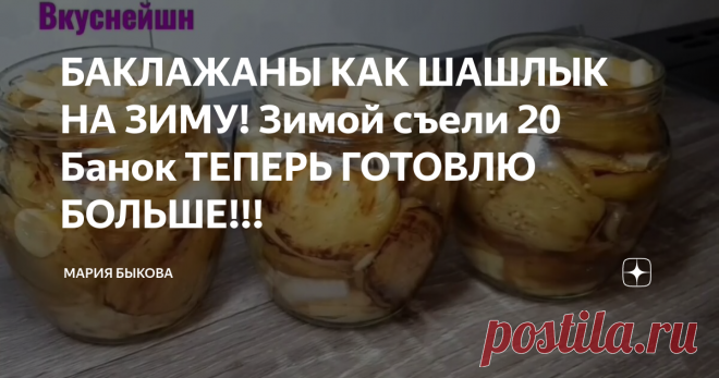 БАКЛАЖАНЫ КАК ШАШЛЫК НА ЗИМУ! Зимой съели 20 Банок ТЕПЕРЬ ГОТОВЛЮ БОЛЬШЕ!!!