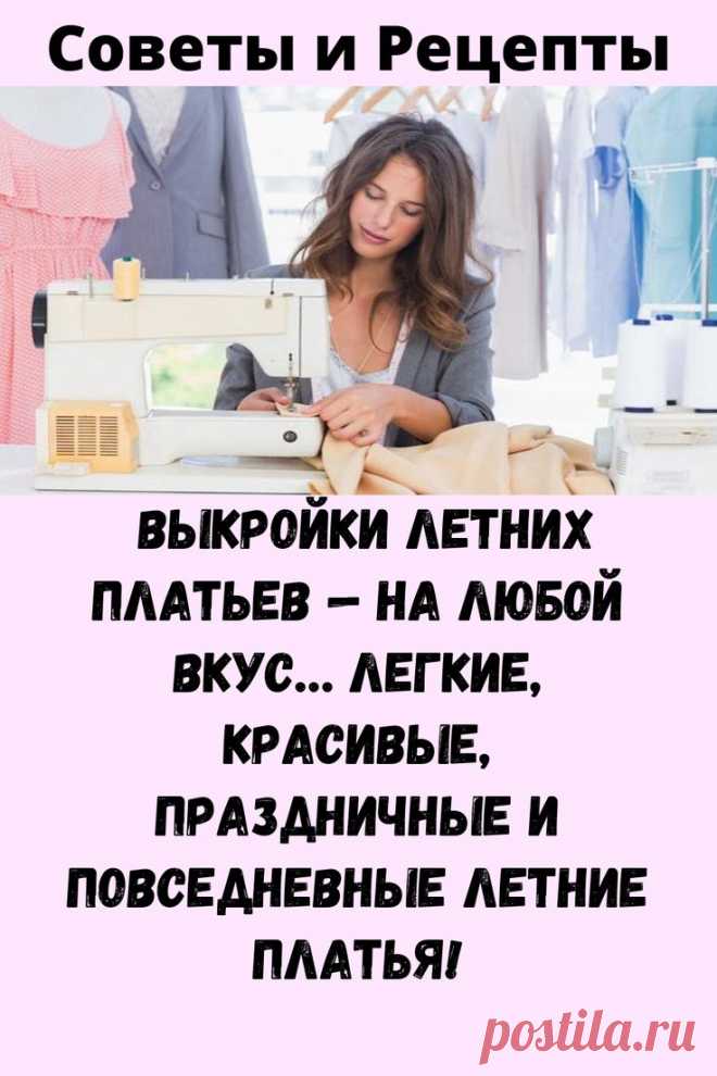 Выкройки летних платьев — на любой вкус… легкие, красивые, праздничные и повседневные летние платья! - Советы и Рецепты