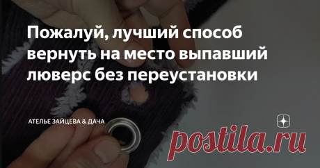 Пожалуй, лучший способ вернуть на место выпавший люверс без переустановки Статья автора «Ателье Зайцева & Дача» в Дзене ✍: Есть такая примета - если где-то есть люверс, он непременного когда-то вылетит.