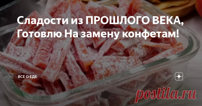 Сладости из ПРОШЛОГО ВЕКА, Готовлю На замену конфетам! Сладости к чаю 3 рецепта. Я в магазине стараюсь конфеты не покупать, пеку выпечку, а также делаю дома к чаю цукаты, специально к чаю сушу чернослив, так как он на вкус получается намного вкуснее покупного. Сушу яблоки и груши, их подаю к чаю или завариваю из них чай. Сначала покажу как я готовлю цукаты из моркови. Они на вкус очень необычные и отлично подходят к чаю, кто пробовал их у меня в
