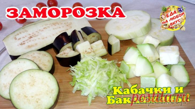 Как лучше замораживать баклажаны и кабачки? Что я выбираю и как подготавливаю?