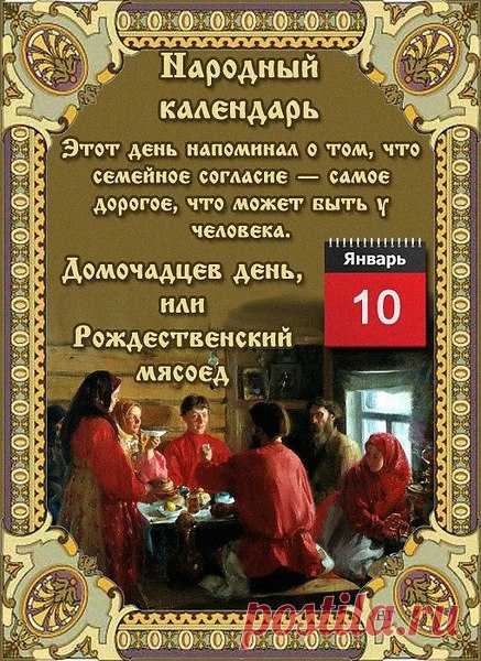 10 января -Домочадцев день, или Рождественский мясоед

Мясоед не был праздничным днем, с него начинался длительный период определенного образа жизни православного крестьянина — времени, когда в пищу можно употреблять мясо. Кроме религиозных мотивов, это было связано также с тем, что в первые дни января было принято забивать скотину. Следовательно, на столе появлялось мясо — в первую очередь, свинина. Однако это не отменяло еженедельный пост по средам и пятницам.