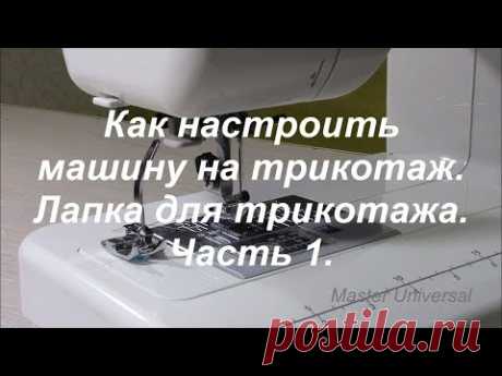 Как настроить машину на трикотаж. Лапка для трикотажа. Ч. 1. Видео № 359.