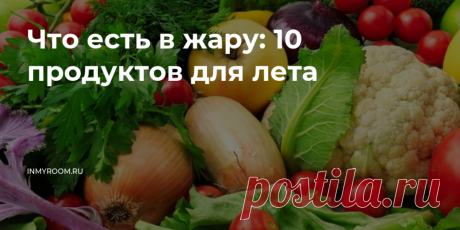 Что есть в жару: 10 продуктов для лета • INMYROOM FOOD Спасаясь от жары, мы выбираем более легкую пищу, которая содержит большое количество воды. Какие же продукты стоит включить в свой рацион, чтобы легче переносить летние дни. На INMYROOM FOOD Вы найдете вкусные и простые рецепты блюд любой национальной кухни мира, а также массу кулинарных хитростей!