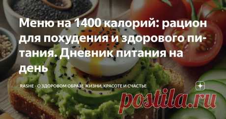 Меню на 1400 калорий: рацион для похудения и здорового питания. Дневник питания на день Статья автора «RASHE - о здоровом образе жизни, красоте и счастье» в Дзене ✍: Если вы хотите сбросить вес без жёстких ограничений, но при этом чувствовать себя сытым и энергичным, важно правильно...