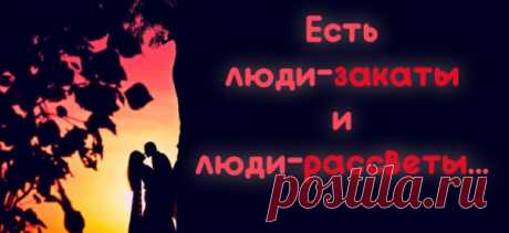 «Есть люди-закаты и люди-рассветы»…
