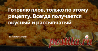 Готовлю плов, только по этому рецепту. Всегда получается вкусный и рассыпчатый Раньше я не умела готовить плов, у меня всегда получалась липкая каша с мясом, но ситуация изменилась, когда я пришла в гости к своей знакомой.