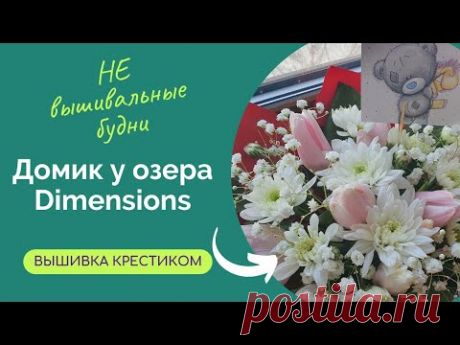 372 #НЕ Вышивальные будни/Dimensions Домик у озера/Гаврик/Цветы от Младших товарищей)