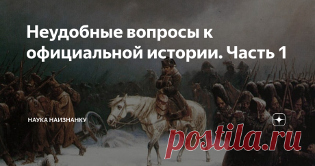 Неудобные вопросы к официальной истории. Часть 1 Статья автора «Наука наизнанку» в Дзене ✍: Начинаю цикл статей с короткими и неудобными вопросами к официальной истории. На них нет четких ответов.