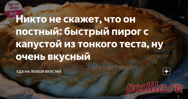 Никто не скажет, что он постный: быстрый пирог с капустой из тонкого теста, ну очень вкусный Статья автора «Еда на любой Вкус MIX» в Дзене ✍: Моментальный рецепт вкуснейшего пирога с капустой, который можно приготовить не только в пост, так как вкус у него отменный и продуктов потребуется...