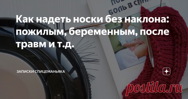 Как надеть носки без наклона: пожилым, беременным, после травм и т.д.