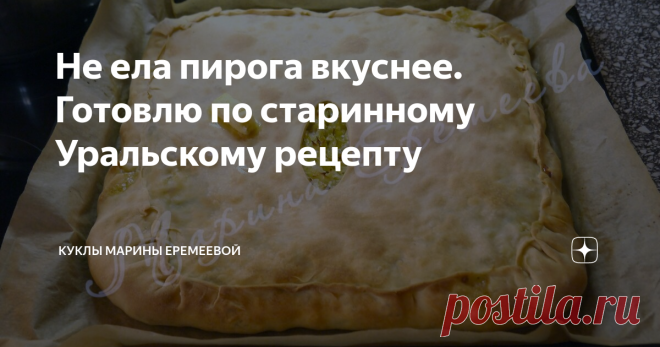 Не ела пирога вкуснее. Готовлю по старинному Уральскому рецепту В Уральске этот пирог знают все, а вот в России очень немногие.