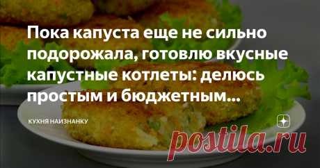Пока капуста еще не сильно подорожала, готовлю вкусные капустные котлеты: делюсь простым и бюджетным рецептом на каждый день