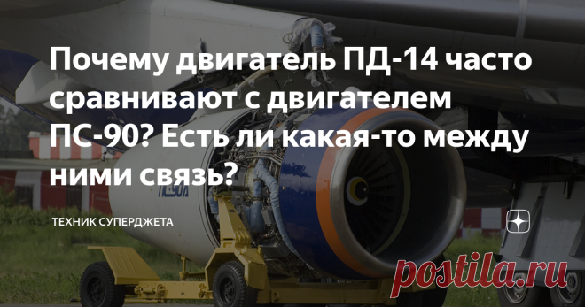 Почему двигатель ПД-14 часто сравнивают с двигателем ПС-90? Есть ли какая-то между ними связь? Уважаемые читатели, всех приветствую на канале 