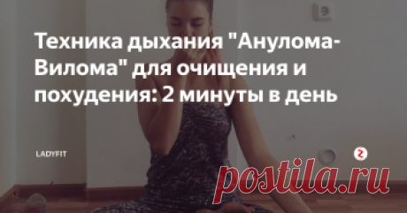 Техника дыхания "Анулома-Вилома" для очищения и похудения: 2 минуты в день Это не  "вакуумное дыхание", здесь не будет задержек и усилий.