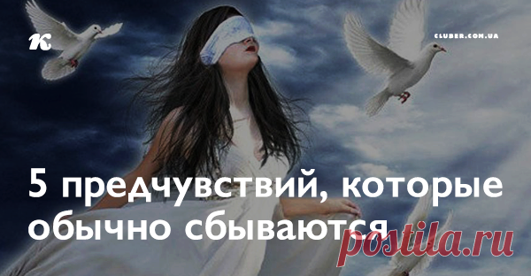 5 предчувствий, которые обычно сбываются Каждый человек может изменить свою жизнь к лучшему, научившись доверять интуиции и собственному предчувствию.