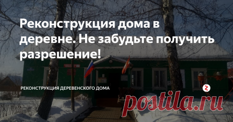 Реконструкция дома в деревне. Не забудьте получить разрешение! В 2012 г., когда я начал реконструкцию моего дома в деревне, ко мне подошла мой соседка напротив, которая работает в нашем сельсовете и сказала, что на реконструкцию надо получить официальное разрешение в сельсовете. Я, честно говоря, даже об этом и не подумал. Привык мыслить как городской житель и совсем не брал в расчет такую процедуру в деревне.  Спросил у нее только, что мне надо сделать? Она