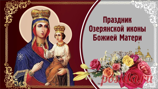 Пусть Пресвятая Богородица оберегает вас и ваших близких от всех бед и скорбей, дарует здравие, мир и благополучие. Открытки на День Озерянской иконы Божией Матери!