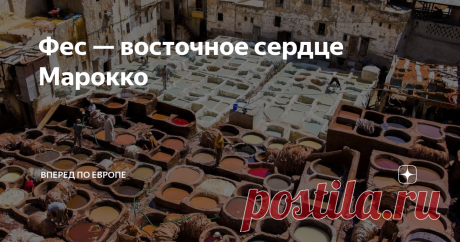 Фес — восточное сердце Марокко Помню, как любила в детстве читать сказку про Али-бабу и хитрых разбойников, и вместе с героями, мысленно отправлялась побродить по восточным базарчикам и таинственной пещере. А мечты иногда должны сбываться и мой билет в сказочный Фес — тому подтверждение.
