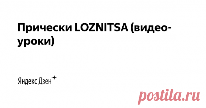 Прически LOZNITSA (видео-уроки) | Яндекс Дзен ВИДЕО-УРОКИ. Простые и красивые прически. На моем канале очень много полезных уроков и хитростей. Показываю интересные современные прически и плетения. Подписывайтесь, чтоб смотреть все новенькое первыми.