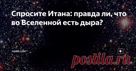 Спросите Итана: правда ли, что во Вселенной есть дыра? Та самая предполагаемая «дыра во Вселенной» (текст на картинке: в 6-10 млрд световых лет от нас находится пустота размером в миллиард световых лет, в которой нет никакой материи, и которая не испускает никакого излучения).
Конечно, в интернете полно прекрасной и правдивой с научной точки зрения информации. Но, наверное, есть гораздо больше сайтов, предназначенных для генерации кликов и трафика