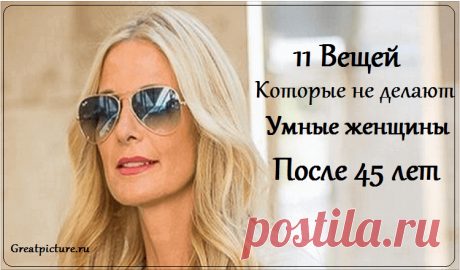 11 Вещей, которые не делают умные женщины после 45 лет Невозможно не согласиться с утверждением, что женщина молода всегда, в любом возрасте.Женщина не стареет,и это факт – сколько песен и разнообразных фильмов,