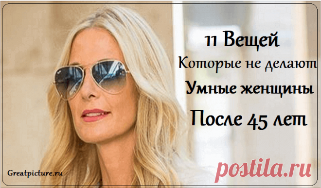 11 Вещей, которые не делают умные женщины после 45 лет Невозможно не согласиться с утверждением, что женщина молода всегда, в любом возрасте.Женщина не стареет,и это факт – сколько песен и разнообразных фильмов,