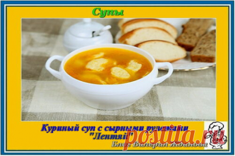 Куриный суп с сырными рулетами «Лентяй» – Блог Валерия Жданова